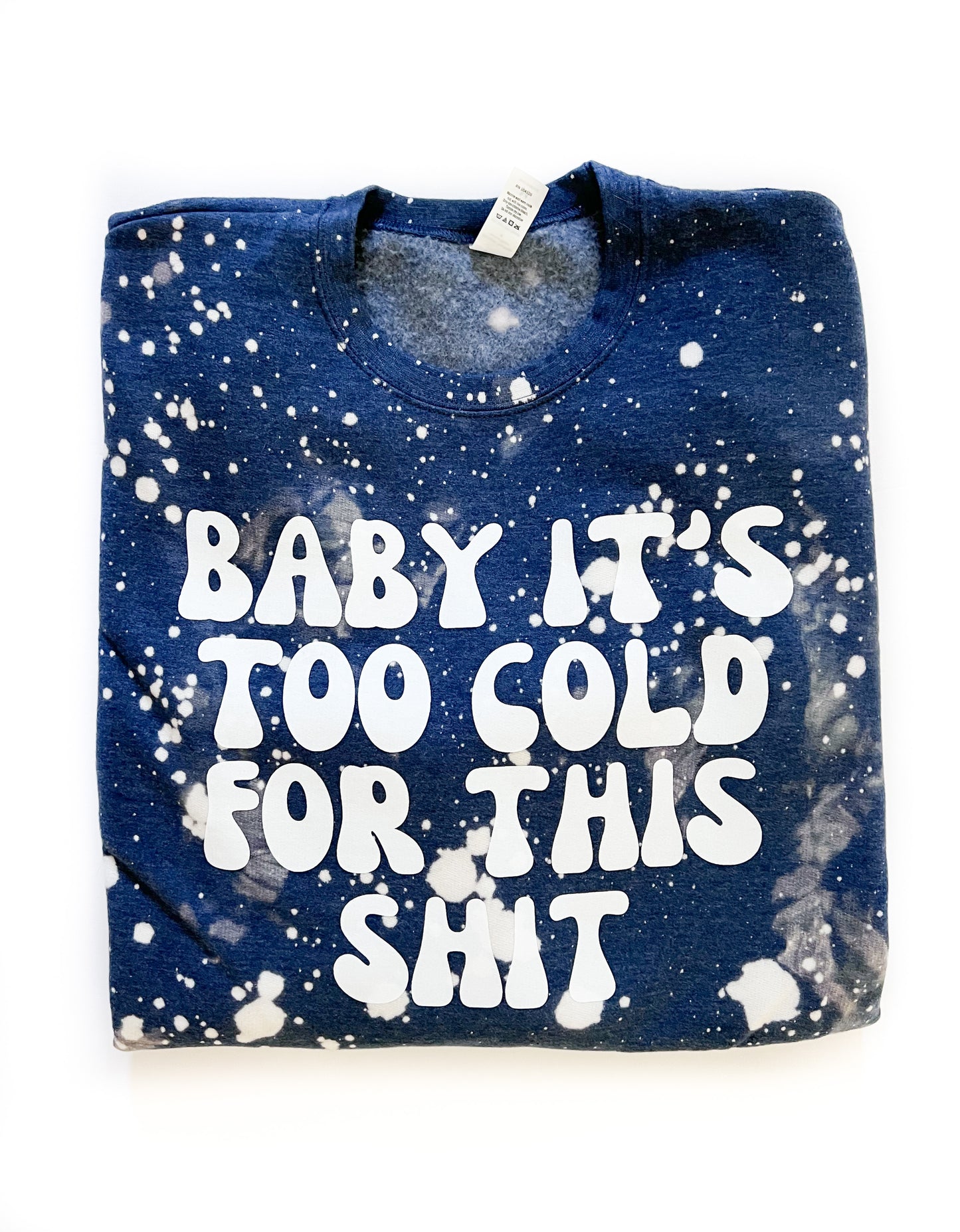 Baby It's Too Cold For This Shit Bleached Crewneck