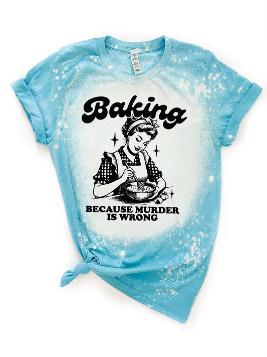 Baking Because Murder is Wrong Bleached Tee