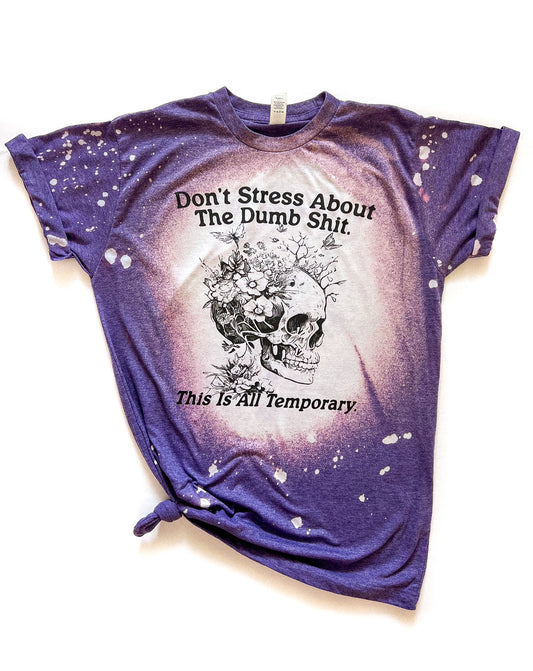 Don't Stress About The Dumb Shit This Is All Temporary Skeleton Floral Bleached Tee