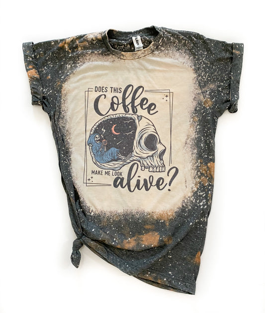 Does This Coffee Make Me Look Alive Bleached Tee